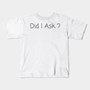 Did i ask? Kids T-Shirt